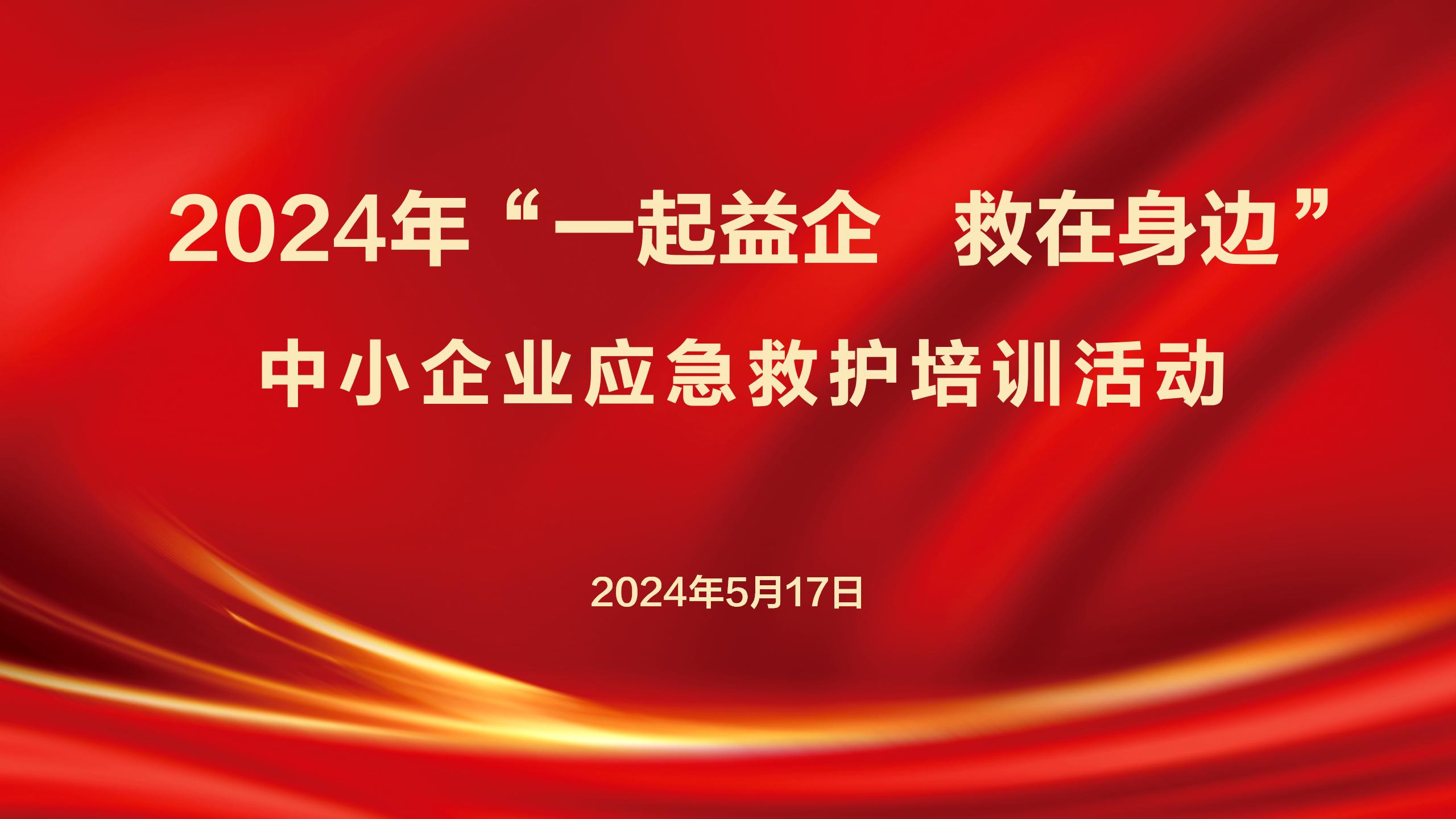 2024年“一起益企·‘救’在身边”中小企业应急救护培训活动